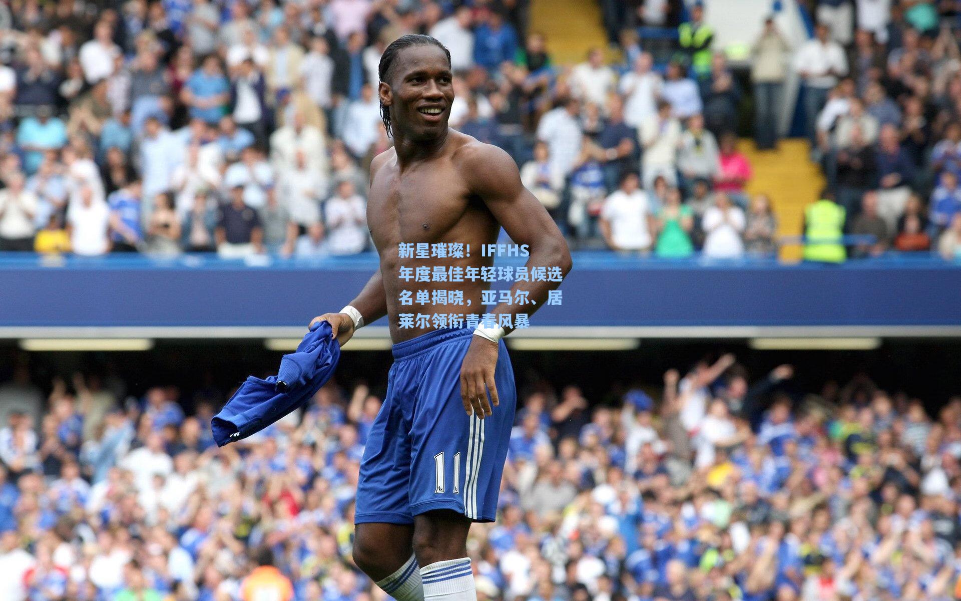 新星璀璨！IFFHS年度最佳年轻球员候选名单揭晓，亚马尔、居莱尔领衔青春风暴