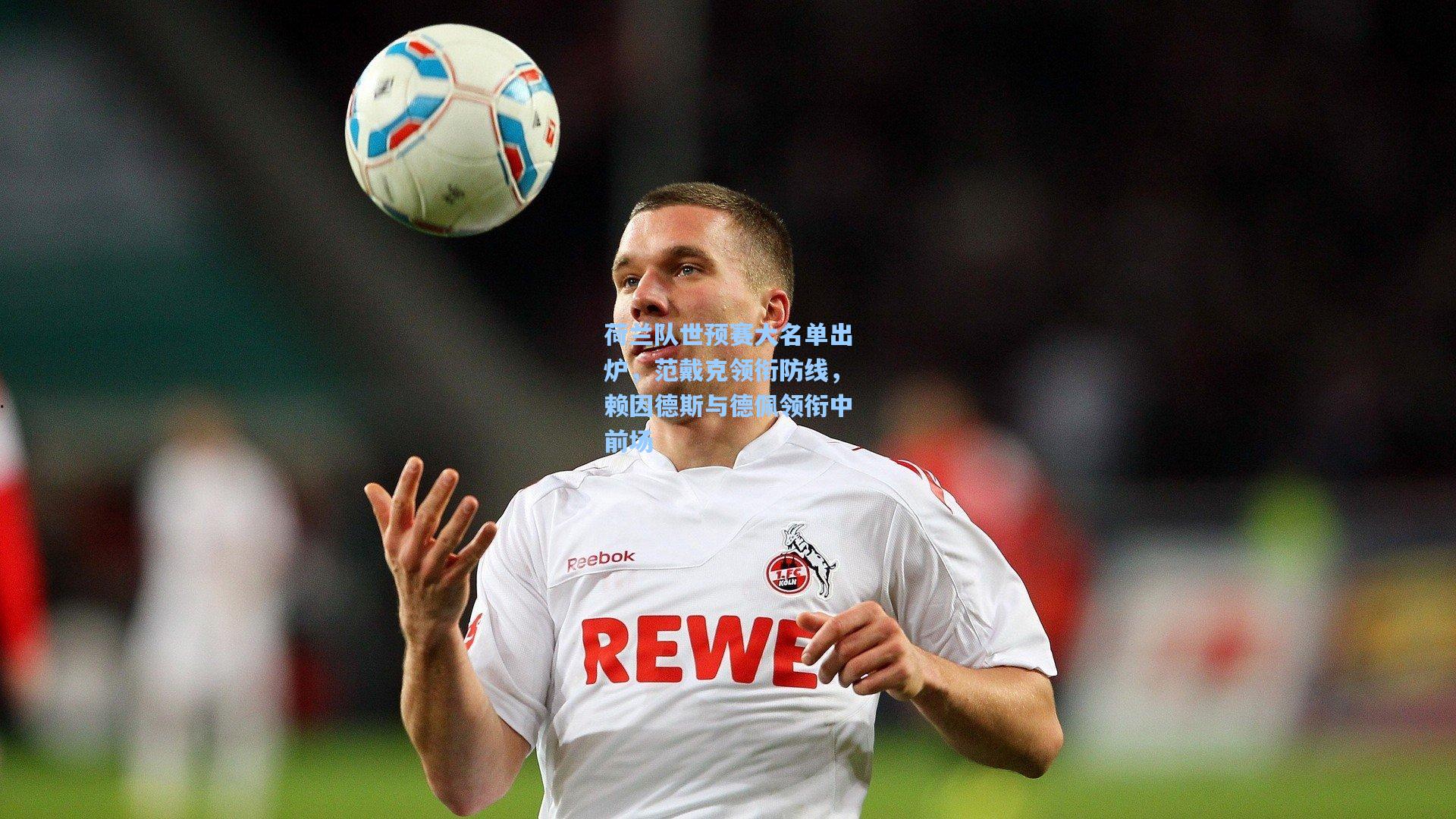 荷兰队世预赛大名单出炉,范戴克领衔防线,赖因德斯与德佩领衔中前场