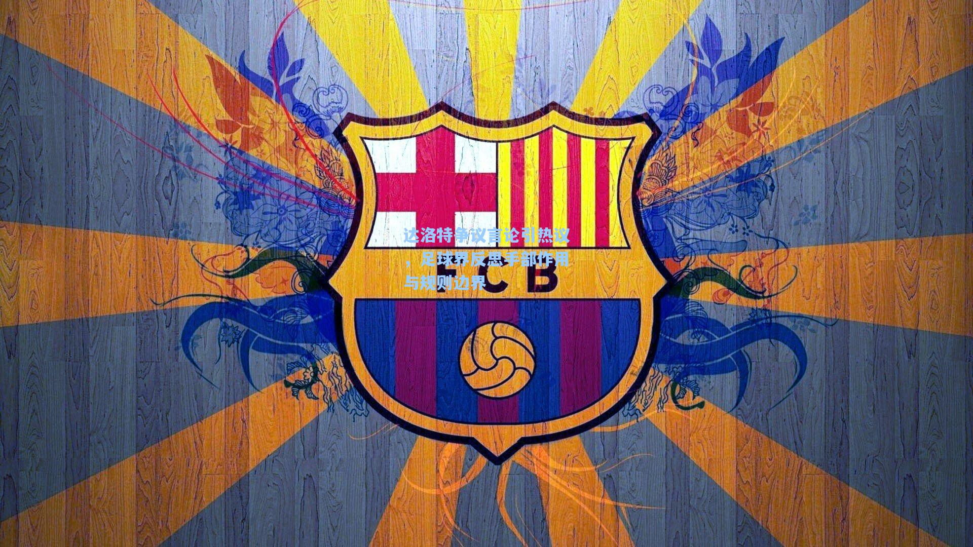 达洛特争议言论引热议,足球界反思手部作用与规则边界