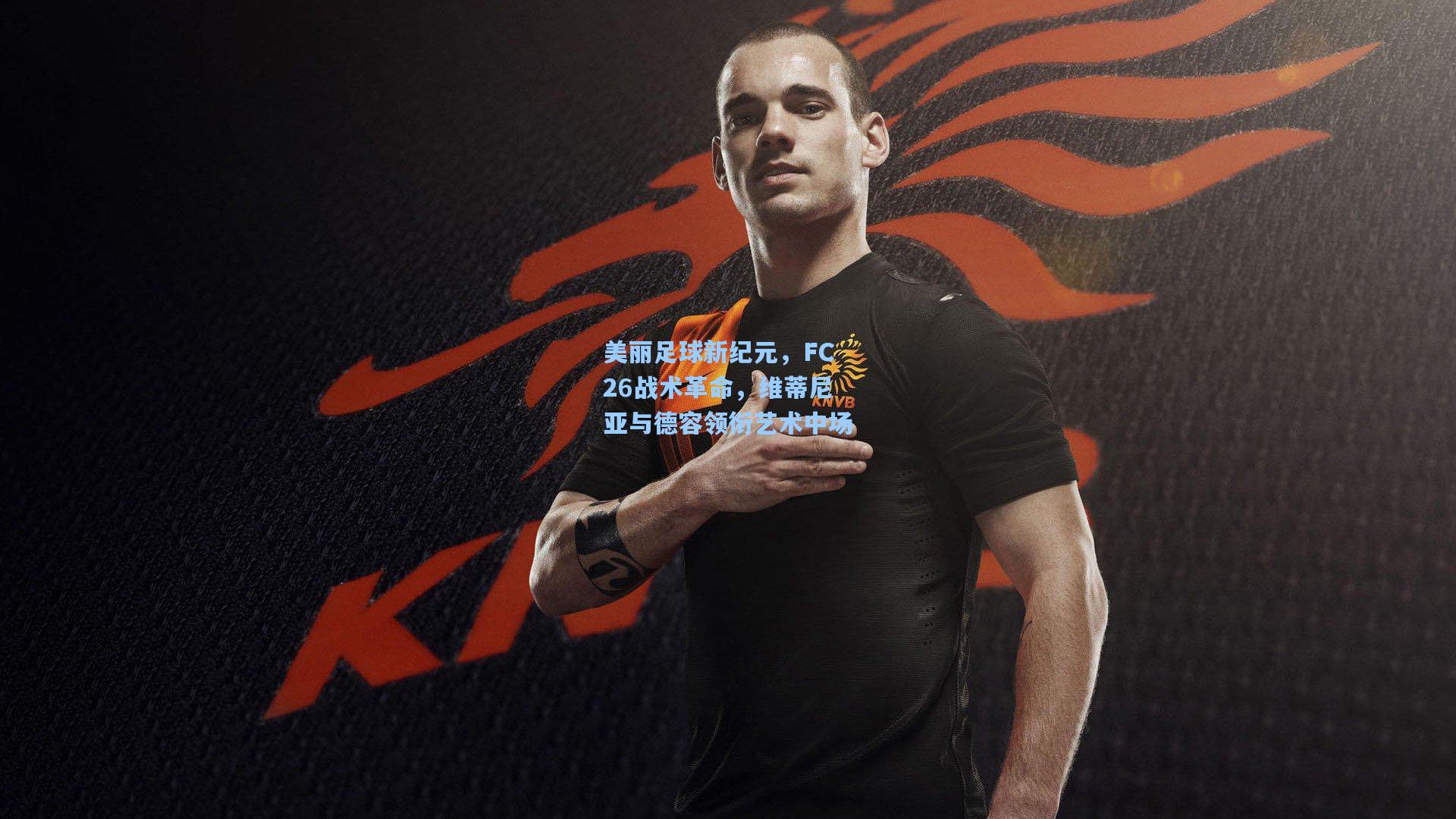 美丽足球新纪元，FC26战术革命，维蒂尼亚与德容领衔艺术中场