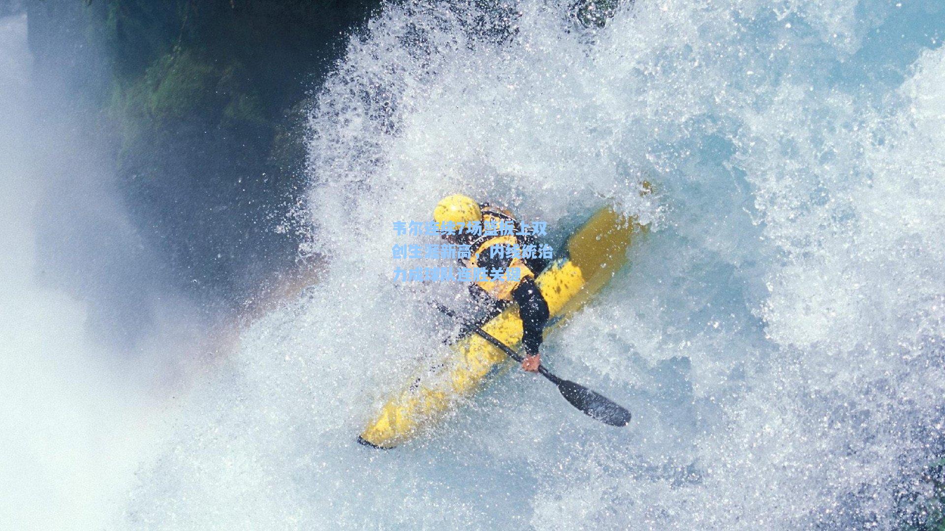 韦尔连续7场篮板上双创生涯新高，内线统治力成球队连胜关键